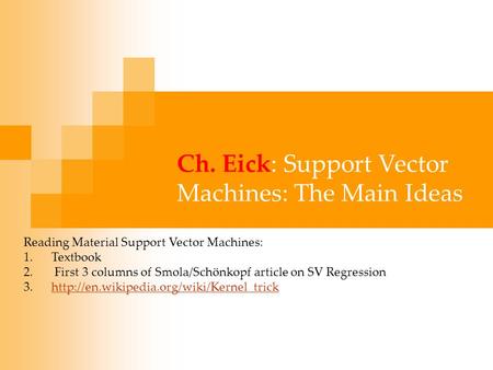 Ch. Eick: Support Vector Machines: The Main Ideas Reading Material Support Vector Machines: 1.Textbook 2. First 3 columns of Smola/Schönkopf article on.