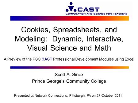 Cookies, Spreadsheets, and Modeling: Dynamic, Interactive, Visual Science and Math Scott A. Sinex Prince George’s Community College Presented at Network.