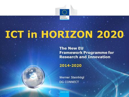 ICT in HORIZON 2020 The New EU Framework Programme for Research and Innovation 2014-2020 Werner Steinhögl DG CONNECT.