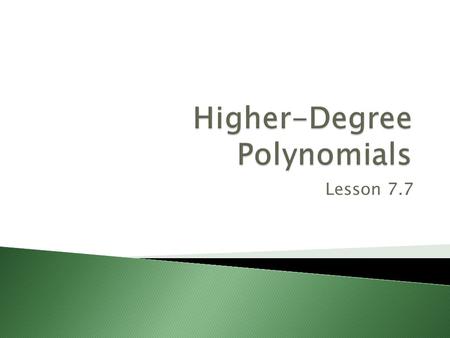 Lesson 7.7.  Polynomials with degree 3 or higher are called higher-degree polynomials.  If you create a box by removing small squares of side length.