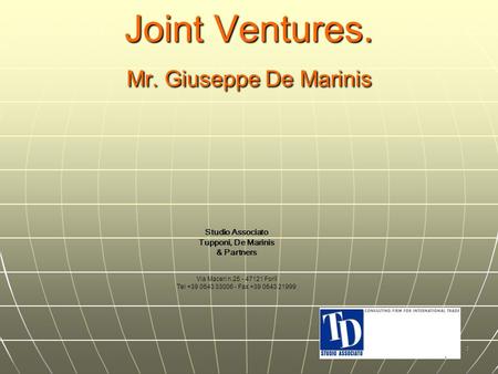 1 Joint Ventures. Mr. Giuseppe De Marinis Studio Associato Tupponi, De Marinis & Partners Via Maceri n.25 - 47121 Forlì Tel +39 0543 33006 - Fax +39 0543.