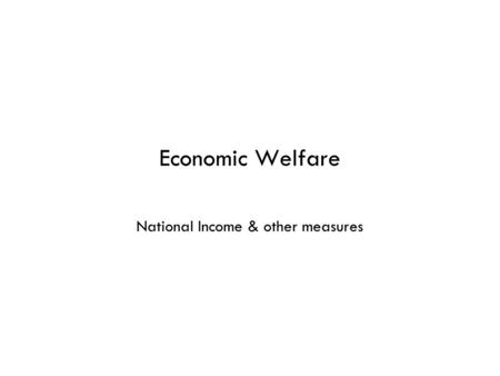 Economic Welfare National Income & other measures.