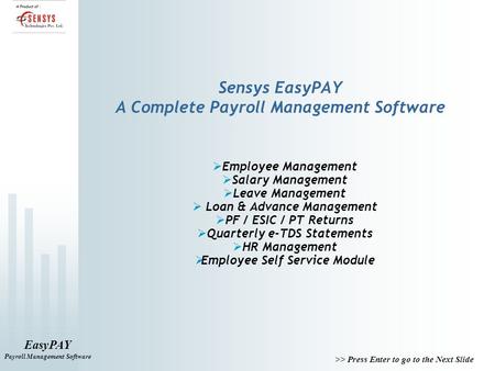 EasyPAY Payroll Management Software >> Press Enter to go to the Next Slide Sensys EasyPAY A Complete Payroll Management Software  Employee Management.