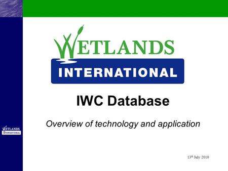IWC Database Overview of technology and application 13 th July 2010.