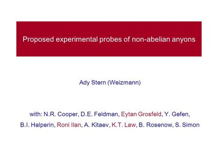 Proposed experimental probes of non-abelian anyons Ady Stern (Weizmann) with: N.R. Cooper, D.E. Feldman, Eytan Grosfeld, Y. Gefen, B.I. Halperin, Roni.