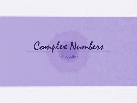 Complex Numbers Introduction.
