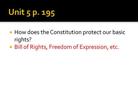  How does the Constitution protect our basic rights?  Bill of Rights, Freedom of Expression, etc.