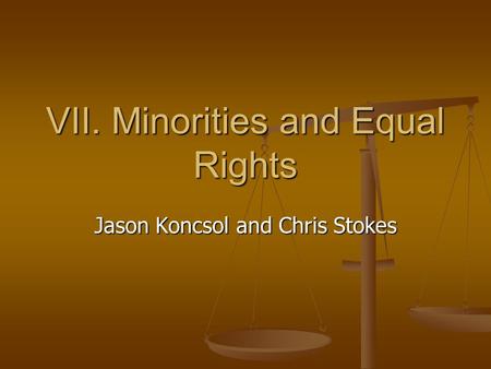 VII. Minorities and Equal Rights Jason Koncsol and Chris Stokes.