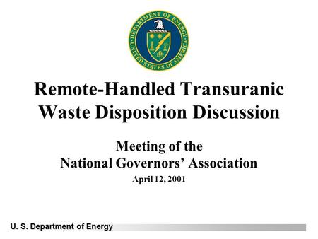 Remote-Handled Transuranic Waste Disposition Discussion Meeting of the National Governors’ Association April 12, 2001 U. S. Department of Energy.