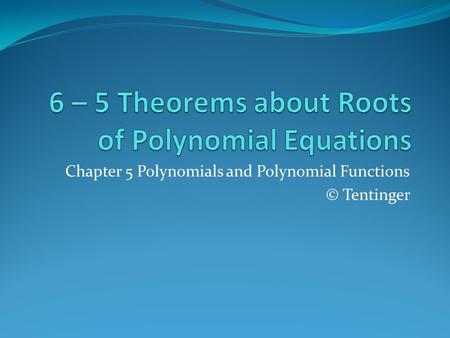 Chapter 5 Polynomials and Polynomial Functions © Tentinger.