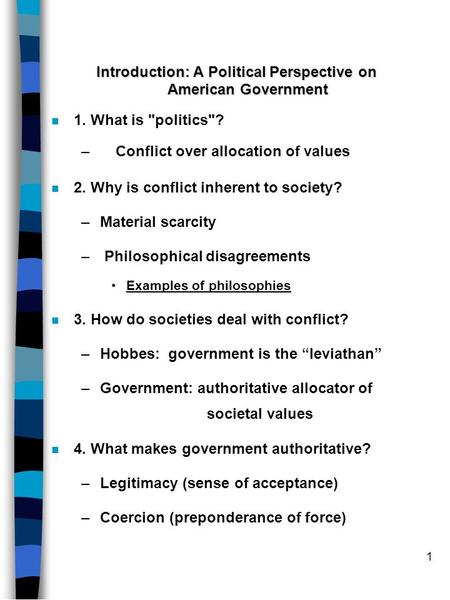 1 Introduction: A Political Perspective on American Government n 1. What is politics? – Conflict over allocation of values n 2. Why is conflict inherent.