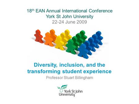 18 th EAN Annual International Conference York St John University 22-24 June 2009 Diversity, inclusion, and the transforming student experience Professor.