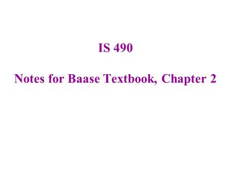 IS 490 Notes for Baase Textbook, Chapter 2. Check the Homework Page for the weekly assignment (it's due next Monday). Go to the Angel Page for this course,