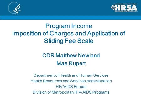 Program Income Imposition of Charges and Application of Sliding Fee Scale CDR Matthew Newland Mae Rupert Department of Health and Human Services Health.