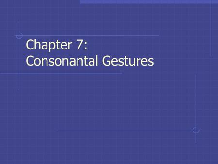 Chapter 7: Consonantal Gestures