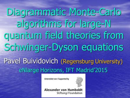 Diagrammatic Monte-Carlo algorithms for large-N quantum field theories from Schwinger-Dyson equations Pavel Buividovich (Regensburg University) eNlarge.