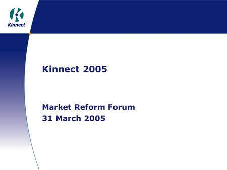 Kinnect 2005 Market Reform Forum 31 March 2005. The vision Simplified, harmonised business processes Multiple exchange of standardised data Structured.
