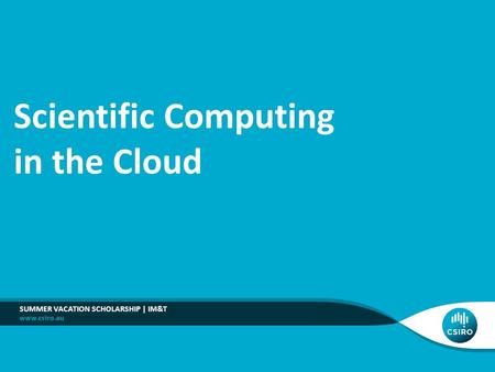 SUMMER VACATION SCHOLARSHIP | IM&T Scientific Computing in the Cloud.
