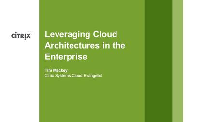 Citrix Systems Cloud Evangelist Tim Mackey Leveraging Cloud Architectures in the Enterprise.