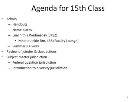 1 Agenda for 15th Class Admin – Handouts – Name plates – Lunch this Wednesday (3/12) Meet outside Rm. 433 (Faculty Lounge) – Summer RA work Review of joinder.