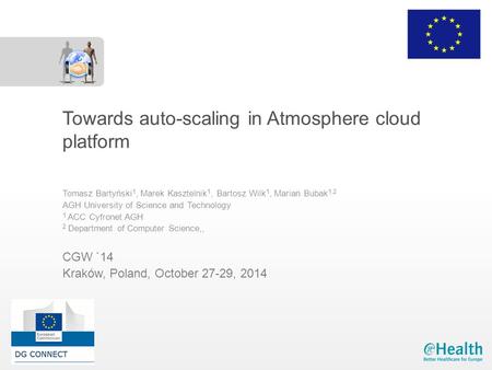 Towards auto-scaling in Atmosphere cloud platform Tomasz Bartyński 1, Marek Kasztelnik 1, Bartosz Wilk 1, Marian Bubak 1,2 AGH University of Science and.