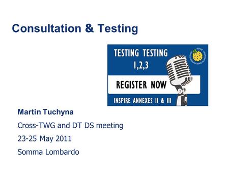 1 Consultation & Testing Martin Tuchyna Cross-TWG and DT DS meeting 23-25 May 2011 Somma Lombardo.