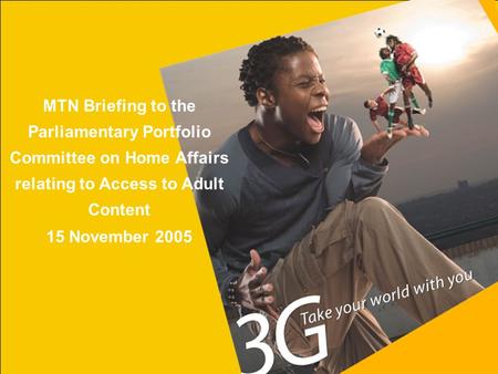 1 MTN Briefing to the Parliamentary Portfolio Committee on Home Affairs relating to Access to Adult Content 15 November 2005.
