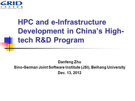 HPC and e-Infrastructure Development in China’s High- tech R&D Program Danfeng Zhu Sino-German Joint Software Institute (JSI), Beihang University Dec.