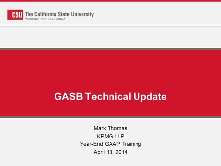 GASB Technical Update Mark Thomas KPMG LLP Year-End GAAP Training April 18, 2014.