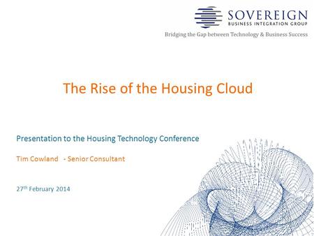 Presentation to the Housing Technology Conference Tim Cowland- Senior Consultant 27 th February 2014 The Rise of the Housing Cloud.