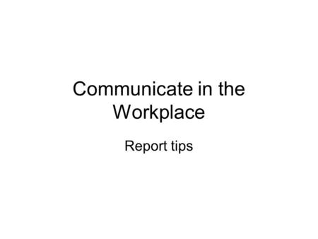 Communicate in the Workplace Report tips. Welcome back from your holidays everyone. This Term is very short yet very busy! We will only have 4 lessons.