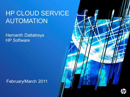 February/March 2011 HP CLOUD SERVICE AUTOMATION Hemanth Dattatreya HP Software.