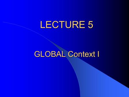 LECTURE 5 GLOBAL Context I