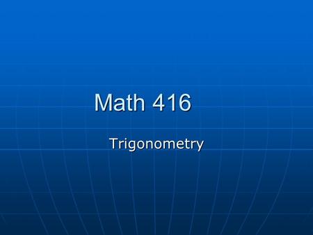 Math 416 Trigonometry.