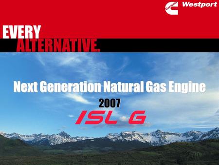 ALTERNATIVE. EVERY Next Generation Natural Gas Engine 2007.