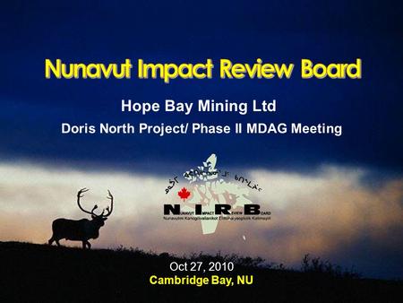 Hope Bay Mining Ltd Doris North Project/ Phase II MDAG Meeting Oct 27, 2010 Cambridge Bay, NU.