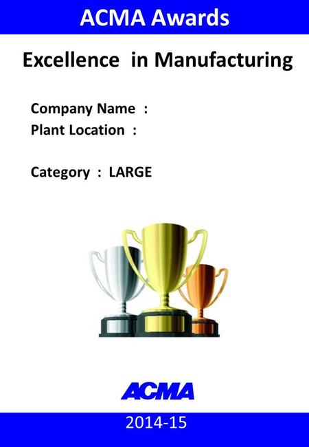 2014-15 ACMA Awards Company Name : Plant Location : Category : LARGE Excellence in Manufacturing.