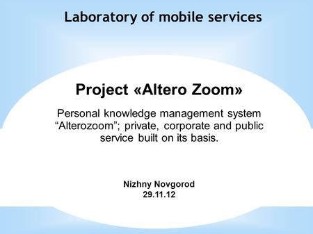 Laboratory of mobile services Project «Altero Zoom» Personal knowledge management system “Alterozoom”; private, corporate and public service built on its.