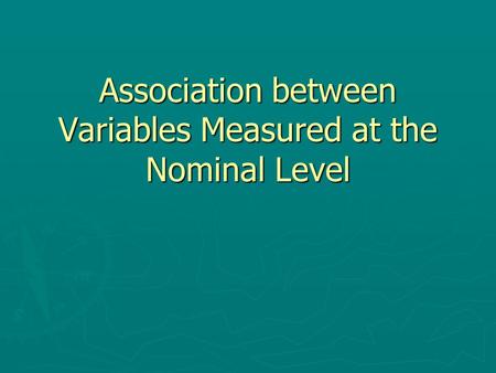 Association between Variables Measured at the Nominal Level.