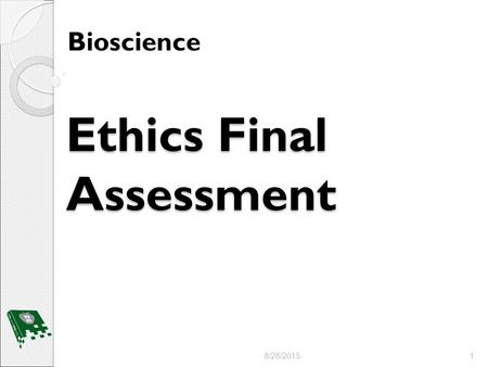 Ethics Final Assessment Bioscience 8/28/2015 1. Bellwork Think back to when you were a freshman just starting high school. 1. What helped you the most.