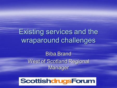 Existing services and the wraparound challenges Biba Brand West of Scotland Regional Manager.