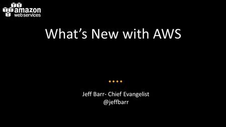 What’s New with AWS Jeff Barr- Chief