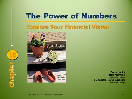 The Power of Numbers 10-1Copyright © 2011 Nelson Education Ltd. Explore Your Financial Vision chapter 1010 Prepared by Ron Knowles Algonquin College &