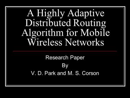 A Highly Adaptive Distributed Routing Algorithm for Mobile Wireless Networks Research Paper By V. D. Park and M. S. Corson.