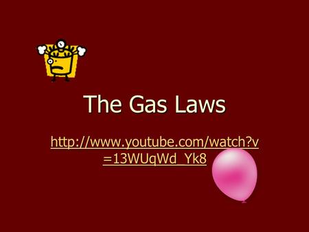 The Gas Laws  =13WUqWd_Yk8  =13WUqWd_Yk8.