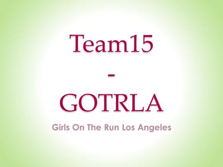 Team15 - GOTRLA Girls On The Run Los Angeles. An Insight In the Project The Project is about designing an ATTENDANCE MANAGEMENT system which could help.