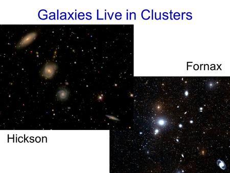 Galaxies Live in Clusters Hickson Fornax. Coma Virgo.