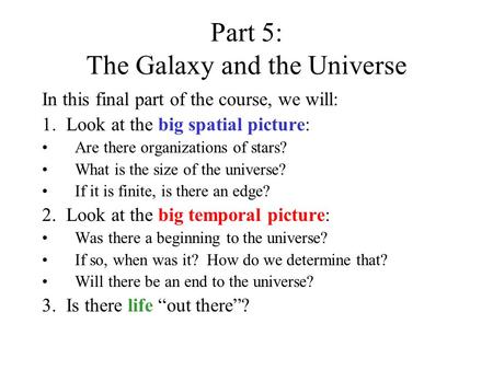 Part 5: The Galaxy and the Universe In this final part of the course, we will: 1. Look at the big spatial picture: Are there organizations of stars? What.