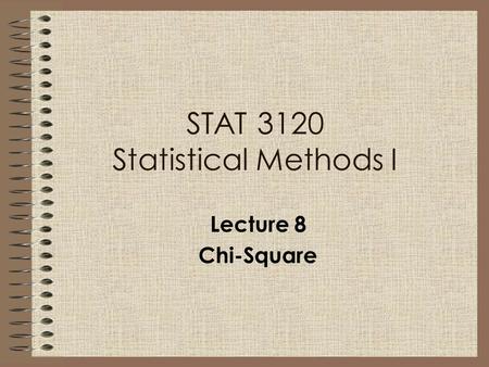 Lecture 8 Chi-Square STAT 3120 Statistical Methods I.