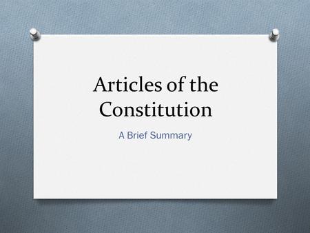 Articles of the Constitution A Brief Summary. Article I Creates the Legislative Branch O Article 1 Section: O 1 – Establishes the legislature – Congress.